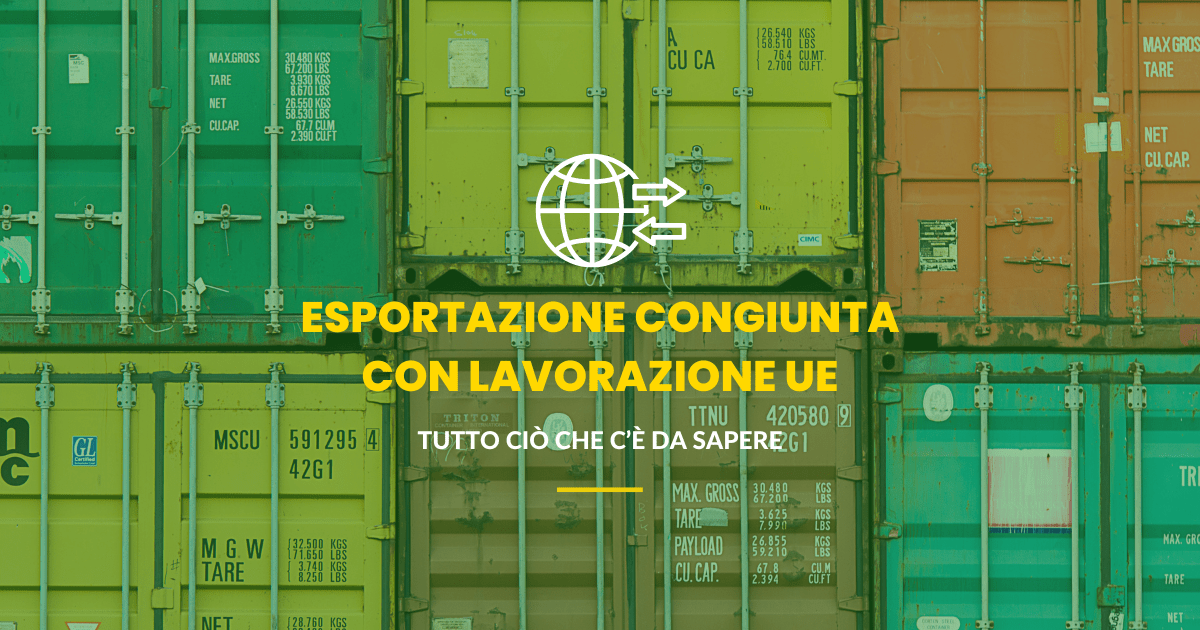 Esportazione congiunta con lavorazione UE: tutto ciò che c’è da sapere